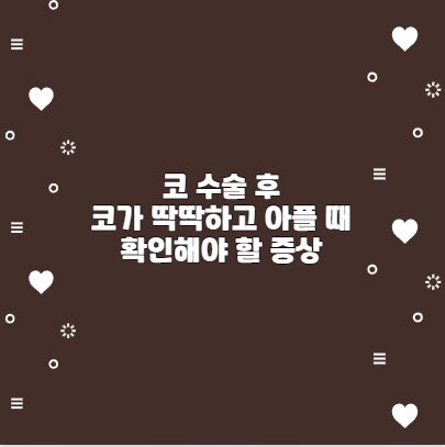 코 수술 후 코가 딱딱하고 아플 때 확인해야 할 증상