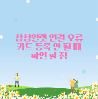 삼성월렛 연결 오류 카드 등록 안 될 때 확인 할 점
