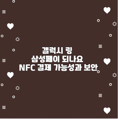 갤럭시 링 삼성페이 되나요 NFC 결제 가능성과 보안