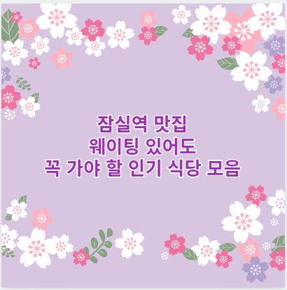 잠실역 맛집 웨이팅 있어도 꼭 가야 할 인기 식당 모음