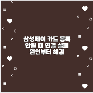 삼성페이 카드 등록 안될 때 연결 실패 원인부터 해결