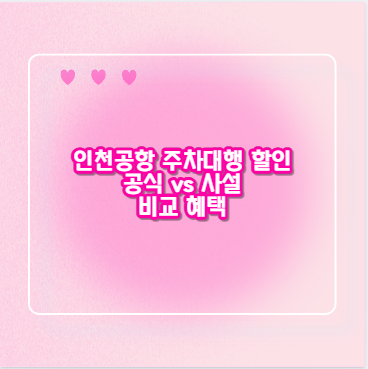 인천공항 주차대행 할인 공식 vs 사설 비교 혜택