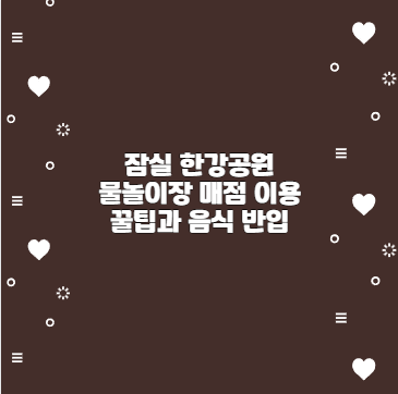 잠실 한강공원 물놀이장 매점 이용 꿀팁과 음식 반입