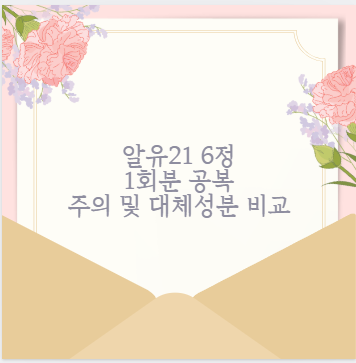 알유21 6정 1회분 공복 주의 및 대체성분 비교