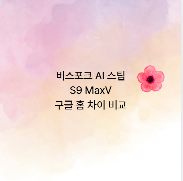 비스포크 AI 스팀 S9 MaxV 구글 홈 차이 비교