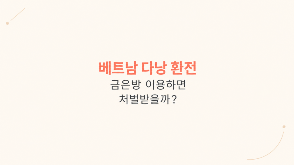 베트남 환전 금은방 이용 시 처벌과 현지 대응 기준 설명 이미지